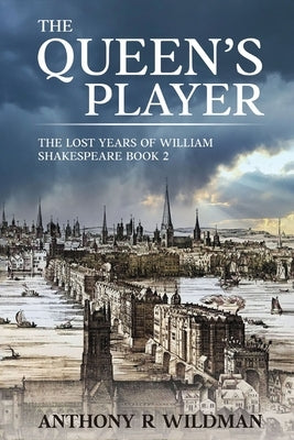 The Queen's Player: The Lost Years of William Shakespeare Book 2 by Wildman, Anthony R.
