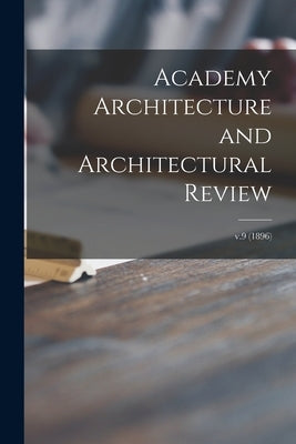 Academy Architecture and Architectural Review; v.9 (1896) by Anonymous