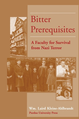 Bitter Prerequisites: A Faculty for Survival from Nazi Terror by Kleine-Ahlbrandt, Wm Laird