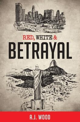 Red, White & Betrayal by Wood, A. J.