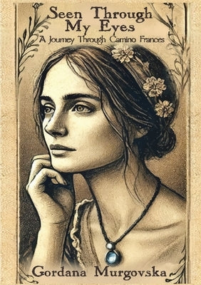 Seen Through My Eyes: A Journey Through Camino Frances by Murgovska, Gordana