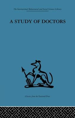 A Study of Doctors: Mutual Selection and the Evaluation of Results in a Training Programme for Family Doctors by Balint, Michael