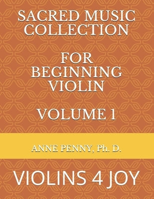 Sacred Music Collection for Beginning Violin, Volume 1: Violins 4 Joy by Penny, Ph. D. Anne