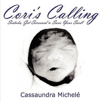 Cori's Calling: Sistahs, Get Screened & Save Your Seed! by Michelé, Cassaundra