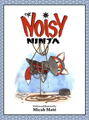 The Noisy Ninja by Mate, Micah