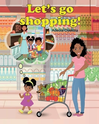 Let's Go Shopping! by Oyekola, Adeola