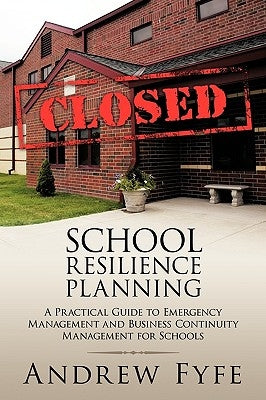 School Resilience Planning: A Practical Guide to Emergency Management and Business Continuity Management for Schools by Fyfe, Andrew