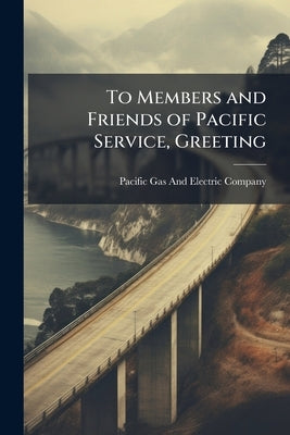 To Members and Friends of Pacific Service, Greeting by Pacific Gas and Electric Company