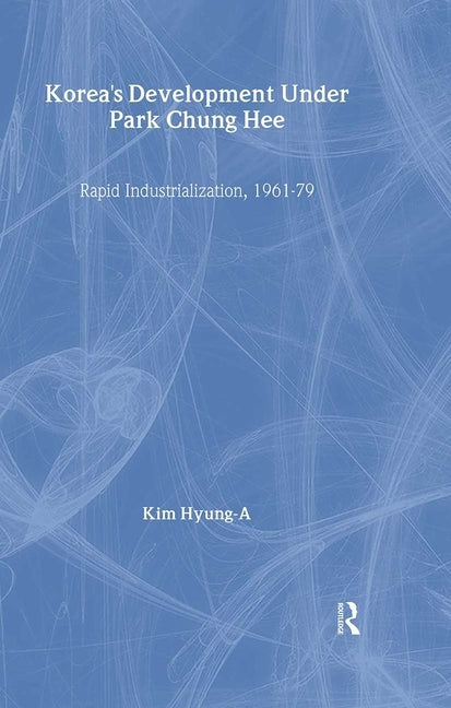 Korea's Development Under Park Chung Hee by Kim, Hyung-A
