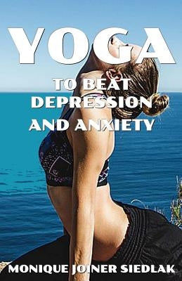 Yoga to Beat Depression and Anxiety by Joiner Siedlak, Monique