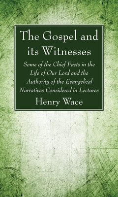 The Gospel and its Witnesses by Wace, Henry