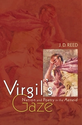 Virgil's Gaze: Nation and Poetry in the Aeneid by Reed, Joseph D.