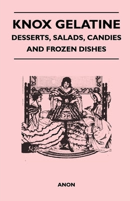 Knox Gelatine - Desserts, Salads, Candies and Frozen Dishes by Anon