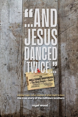 And Jesus Danced (Twice): The True Story of the Milltown Brothers by Wood, Nigel