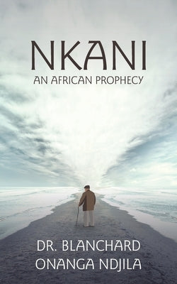 Nkani an African Prophecy by Ndjila, Blanchard Onanga