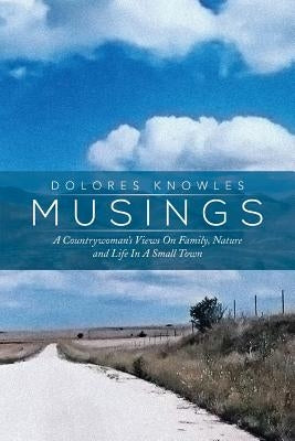 Musings: A Countrywoman's Views on Family Nature and Life in a Small Town by Knowles, Dolores