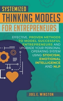 Systemized Thinking Models for Entrepreneurs: Effective, proven methods to model successful entrepreneurs and upgrade your Personal Operating System u by Winston, Joel E.
