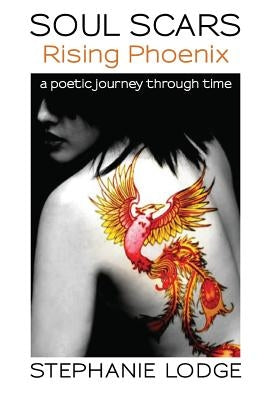 Soul Scars: Rising Phoenix: a poetic journey through time by Lodge, Stephanie