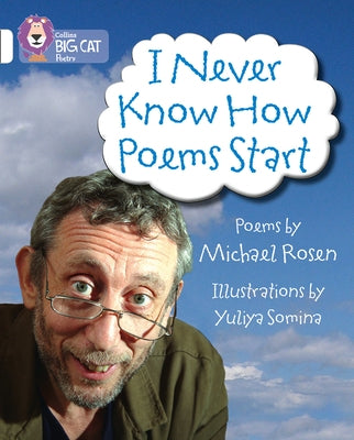 I Never Know How Poems Start: Band 10/White by Rosen, Michael