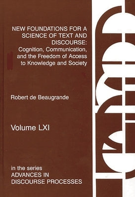 New Foundations for a Science of Text and Discourse: Cognition, Communication, and the Freedom of Access to Knowledge and Society by De Beaugrande, Robert