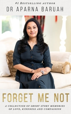 Forget Me Not: A collection of short story memories of love, kindness and compassion by Baruah, Aparna