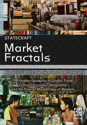 Market Fractals: Mercantile Subspecies and Their Spread Across the Earth: The Hidden Geometry of Global Trade, Cultural Economic Geography, and the Fr by Dinkelman, Daniel