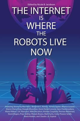 The Internet Is Where the Robots Live Now by Jacobson, Nicole B.
