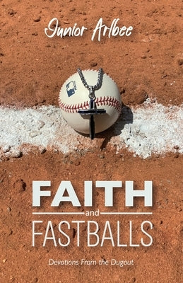 Faith and Fastballs, Devotions From the Dugout by Arlbee, Junior
