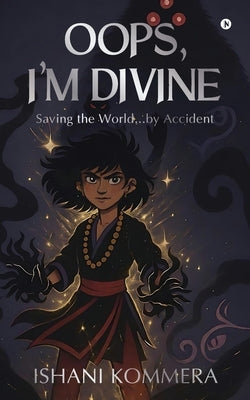 Oops, I'm Divine: Saving the World...by Accident by Ishani Kommera