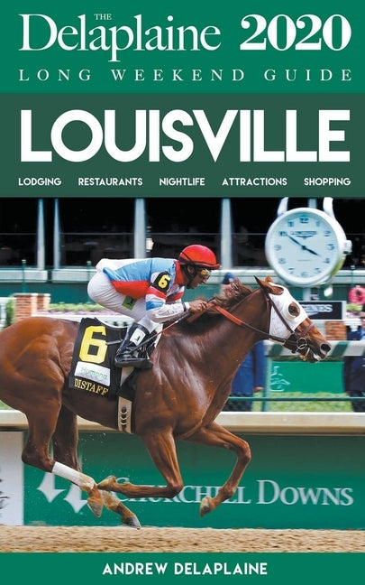 Louisville - The Delaplaine 2020 Long Weekend Guide by Delaplaine, Andrew
