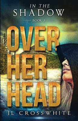 Over Her Head: In the Shadow Book 3 by Crosswhite, Jl