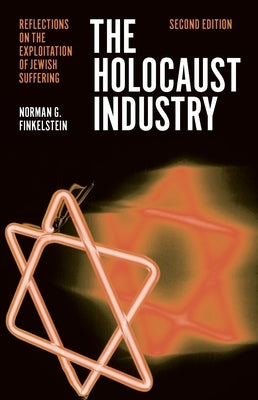 The Holocaust Industry: Reflections on the Exploitation of Jewish Suffering by Finkelstein, Norman G.