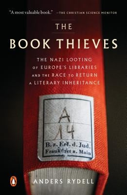The Book Thieves: The Nazi Looting of Europe's Libraries and the Race to Return a Literary Inheritance by Rydell, Anders
