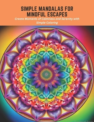 Simple Mandalas for Mindful Escapes: Create Moments of Calmness and Serenity with Simple Coloring by Harvey, Ben