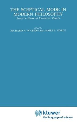 The Sceptical Mode in Modern Philosophy: Essays in Honor of Richard H. Popkin by Watson, R. a.