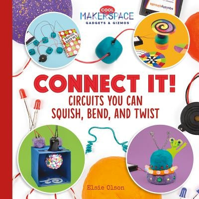 Connect It! Circuits You Can Squish, Bend, and Twist by Olson, Elsie