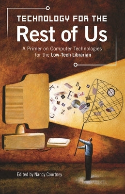 Technology for the Rest of Us: A Primer on Computer Technologies for the Low-Tech Librarian by Courtney, Nancy