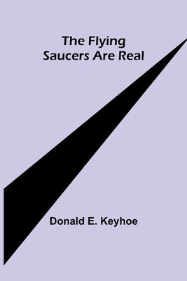 The Flying Saucers are Real by E. Keyhoe, Donald