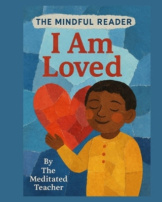 The Mindful Reader: I Am Loved: Positive Affirmations and Mindfulness Book for Kids Ages 3-8 by Teacher, Meditated