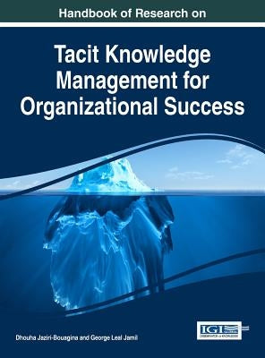 Handbook of Research on Tacit Knowledge Management for Organizational Success by Jaziri-Bouagina, Dhouha