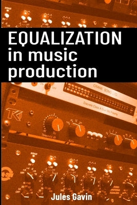 Equalization in Music Production: All you need to know about EQ by Gavin, Jules
