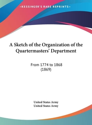 A Sketch of the Organization of the Quartermasters' Department: From 1774 to 1868 (1869) by United States Army