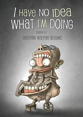 I Have No Idea What I'm Doing by Adams, Andrew Wayne