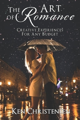 The Art Of Romance: How To Be Romantic On A Daily Basis by Christensen, Ken