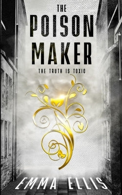 The Poison Maker: The Truth Is Toxic by Ellis, Emma