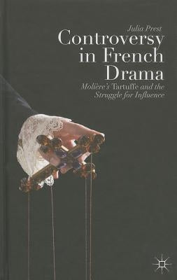 Controversy in French Drama: Molière's Tartuffe and the Struggle for Influence by Prest, J.