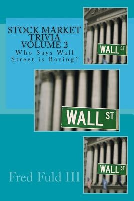 Stock Market Trivia Volume 2: Who Says Wall Street is Boring? by Fuld, Fred, III