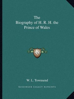 The Biography of H. R. H. the Prince of Wales by Townsend, W. L.