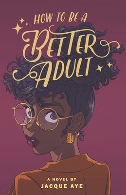 How to Be a Better Adult by Aye, Jacque