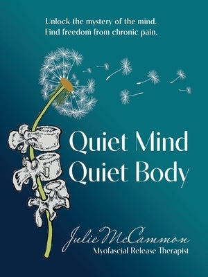 Quiet Mind Quiet Body: Unlock the mystery of the mind. Find freedom from chronic pain. by McCammon, Julie